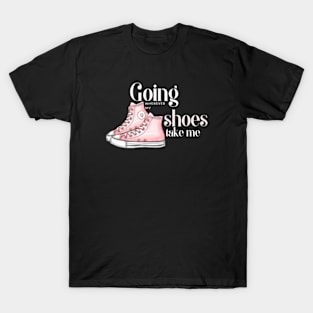 Going where my shoes take me T-Shirt